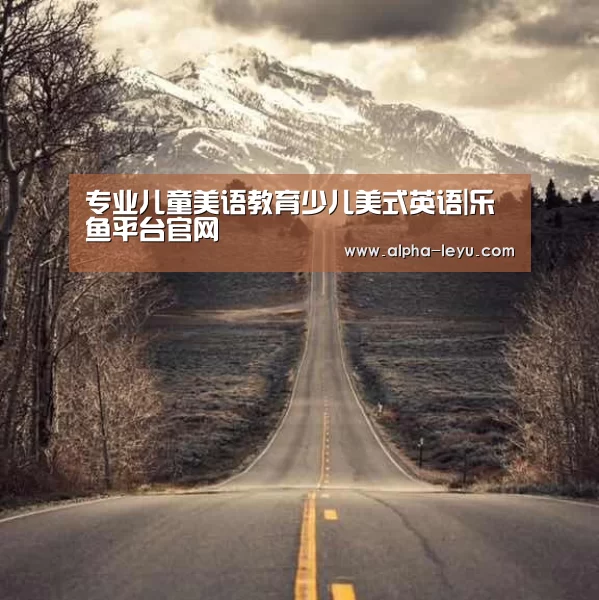专业儿童美语教育少儿美式英语|乐鱼平台官网(图1) 乐鱼平台官网