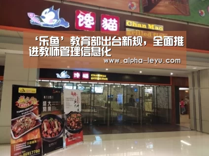 ‘乐鱼’教育部出台新规,全面推进教师管理信息化(图3) 乐鱼平台官网