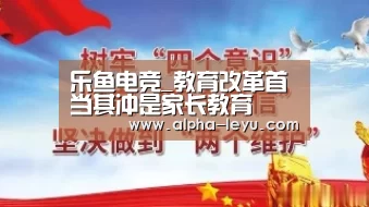乐鱼电竞_教育改革首当其冲是家长教育(图3) 乐鱼