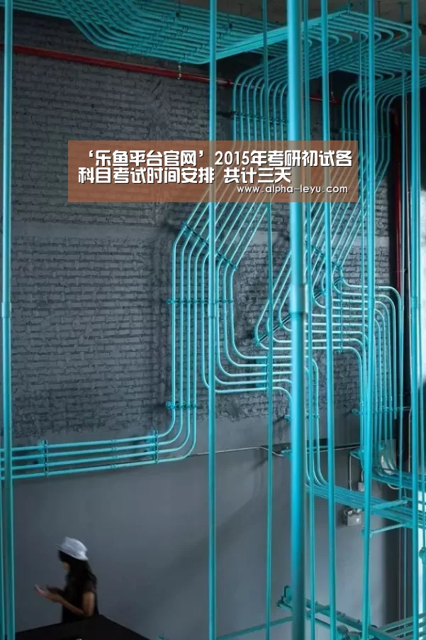 ‘乐鱼平台官网’2015年考研初试各科目考试时间安排 共计三天(图1) 乐鱼电竞